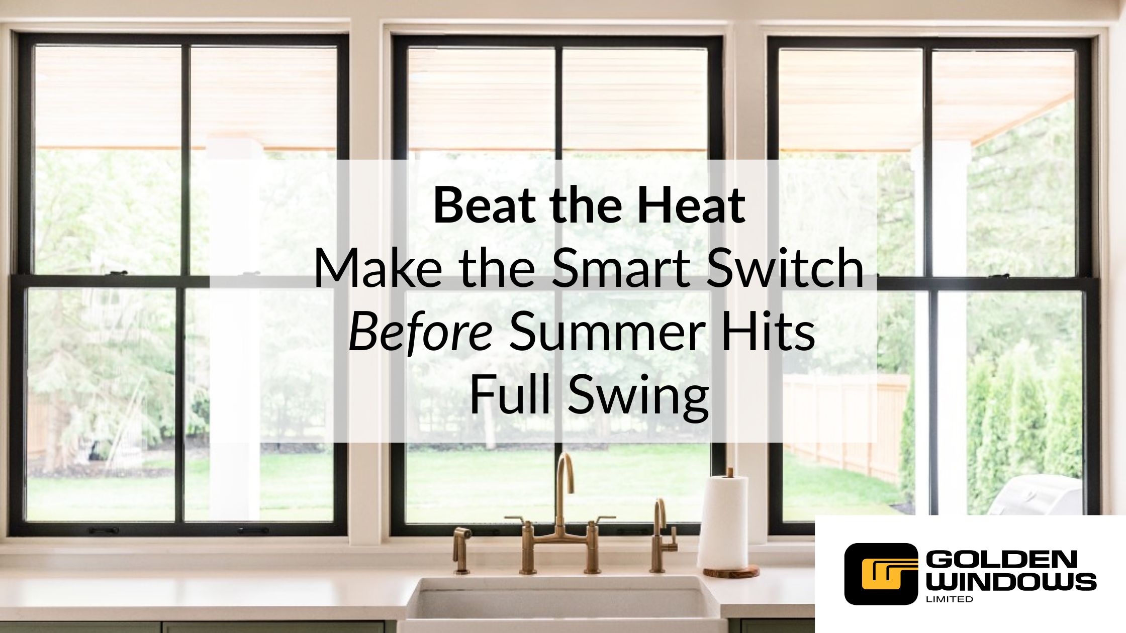 Modern kitchen sink with large energy-efficient windows looking out onto a green backyard. Highlights the benefits of upgrading windows before peak summer heat. Golden Windows logo included.